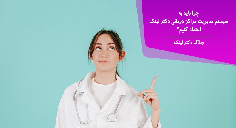   دکتر لینک | چرا باید به سیستم مدیریت مراکز درمانی دکتر لینک اعتماد کنیم؟ 