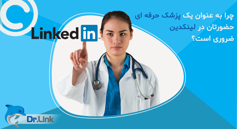 چرا به عنوان یک پزشک حرفه ای حضورتان در لینکدین ضروری است؟