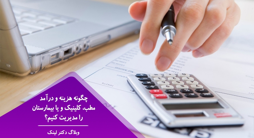 چگونه هزینه و درآمد مطب، کلینیک و یا بیمارستان را مدیریت کنیم؟